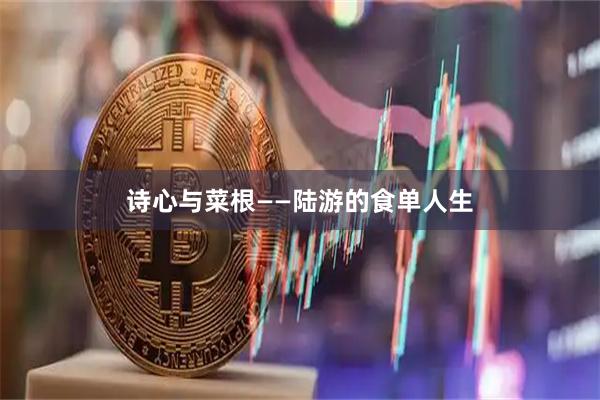 诗心与菜根——陆游的食单人生