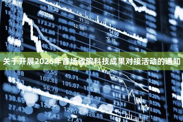 关于开展2026年首场省院科技成果对接活动的通知