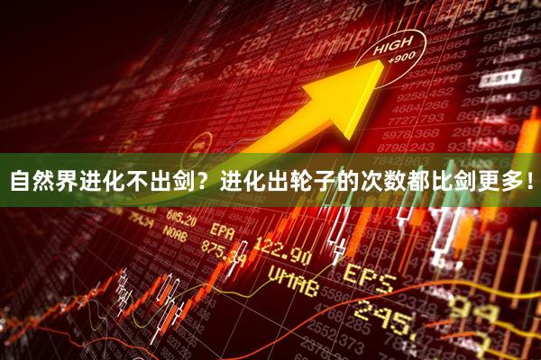 自然界进化不出剑？进化出轮子的次数都比剑更多！